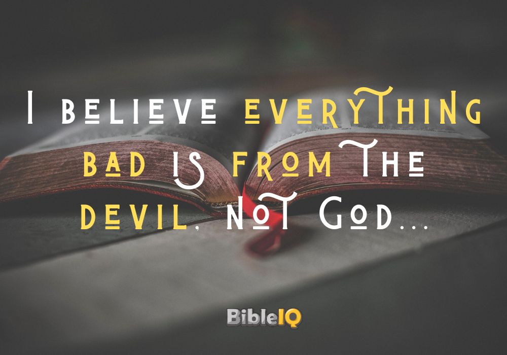 I believe everything bad is from the devil, not God...