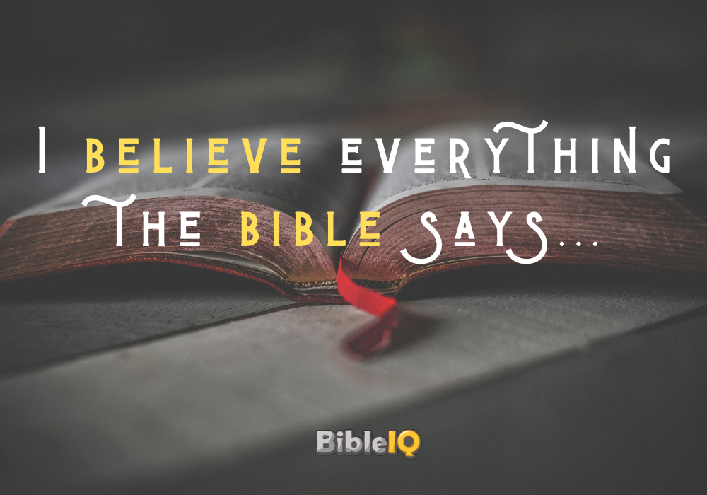 I believe everything the bible says...