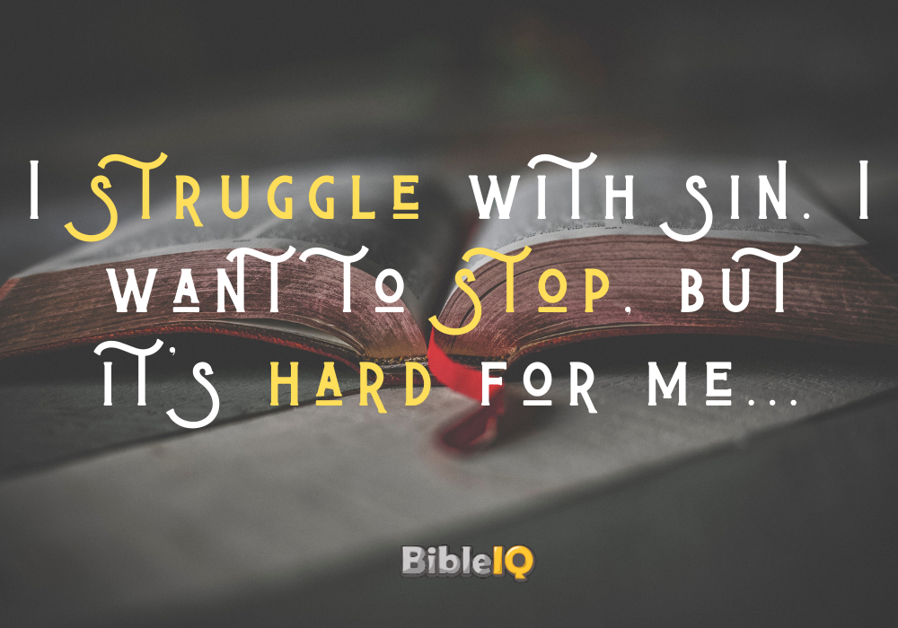 I struggle with sin. I want to stop, but it's hard for me...